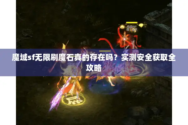 魔域sf无限刷魔石真的存在吗？实测安全获取全攻略