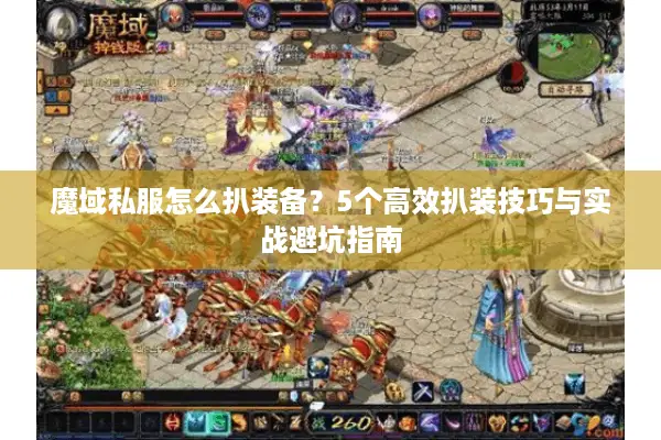 魔域私服怎么扒装备?5个高效扒装技巧与实战避坑指南 魔域私服怎么扒装备?5个高效扒装技巧与实战避坑指南