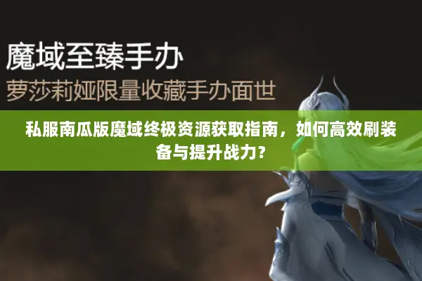 私服南瓜版魔域终极资源获取指南，如何高效刷装备与提升战力？