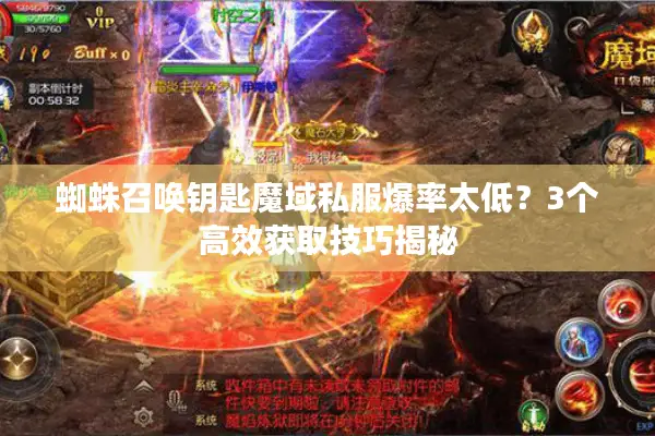 蜘蛛召唤钥匙魔域私服爆率太低？3个高效获取技巧揭秘