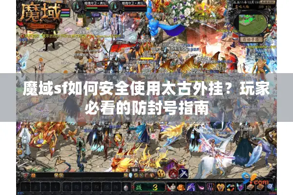 魔域sf如何安全使用太古外挂？玩家必看的防封号指南