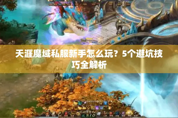 天涯魔域私服新手怎么玩?5个避坑技巧全解析 天涯魔域私服新手怎么玩?5个避坑技巧全解析