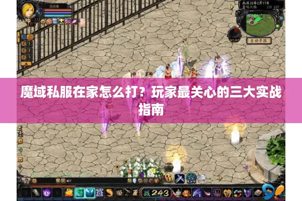 魔域私服在家怎么打？玩家最关心的三大实战指南