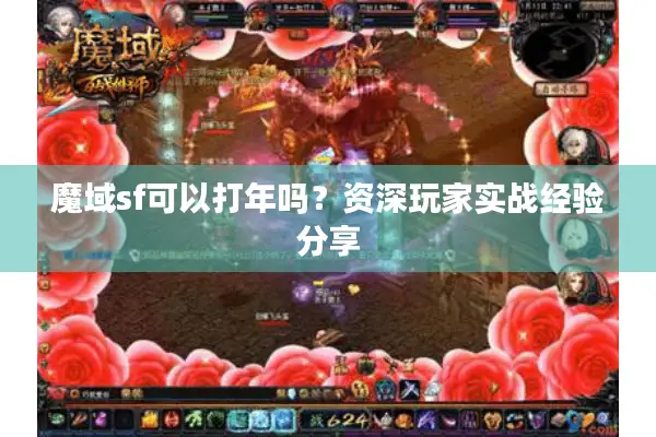 魔域sf可以打年吗？资深玩家实战经验分享