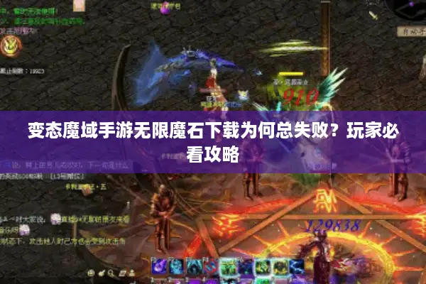 变态魔域手游无限魔石下载为何总失败？玩家必看攻略