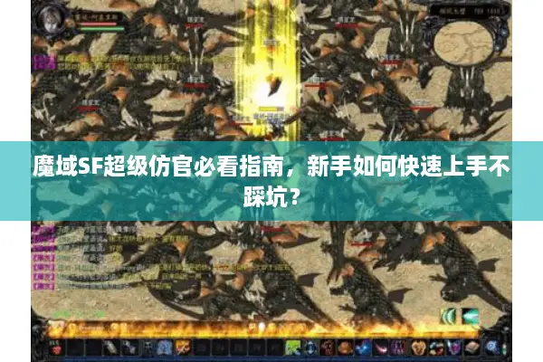 魔域SF超级仿官必看指南，新手如何快速上手不踩坑？
