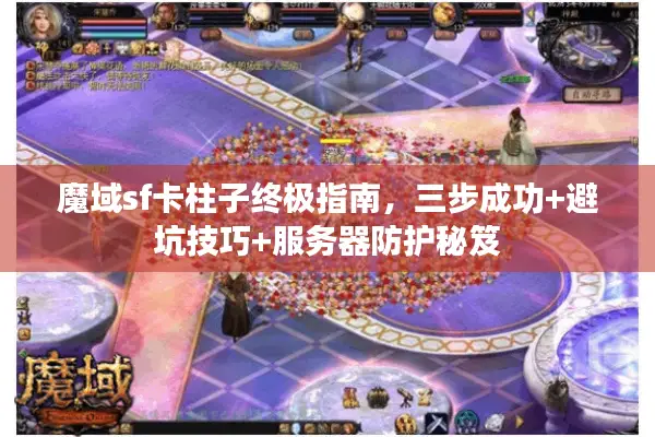 魔域sf卡柱子终极指南，三步成功+避坑技巧+服务器防护秘笈