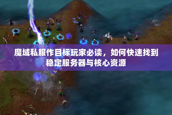 魔域私服作目标玩家必读，如何快速找到稳定服务器与核心资源