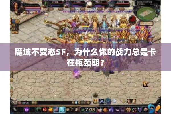 魔域不变态SF，为什么你的战力总是卡在瓶颈期？