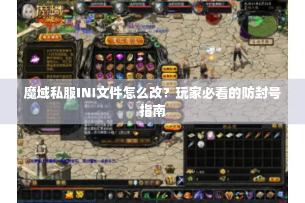 魔域私服INI文件怎么改？玩家必看的防封号指南