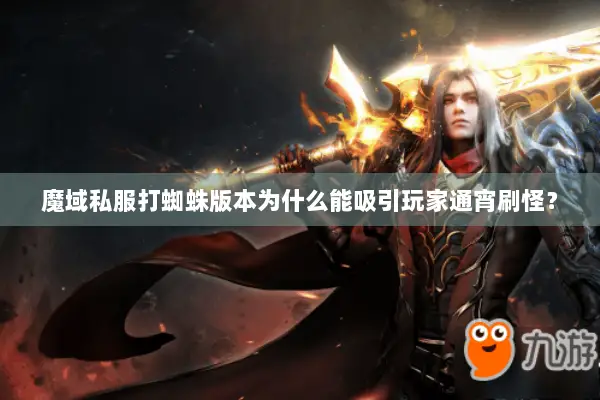 魔域私服打蜘蛛版本为什么能吸引玩家通宵刷怪? 魔域私服打蜘蛛版本为什么能吸引玩家通宵刷怪?