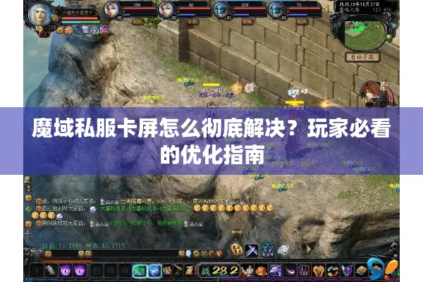 魔域私服卡屏怎么彻底解决？玩家必看的优化指南