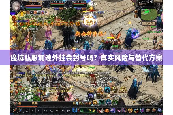 魔域私服加速外挂会封号吗？真实风险与替代方案