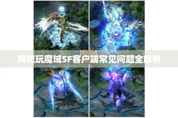 网吧玩魔域SF客户端常见问题全解析