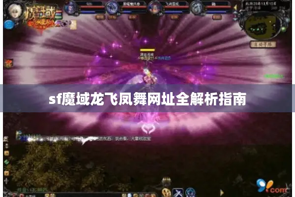 sf魔域龙飞凤舞网址全解析指南