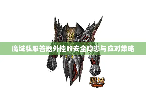 魔域私服答题外挂的安全隐患与应对策略