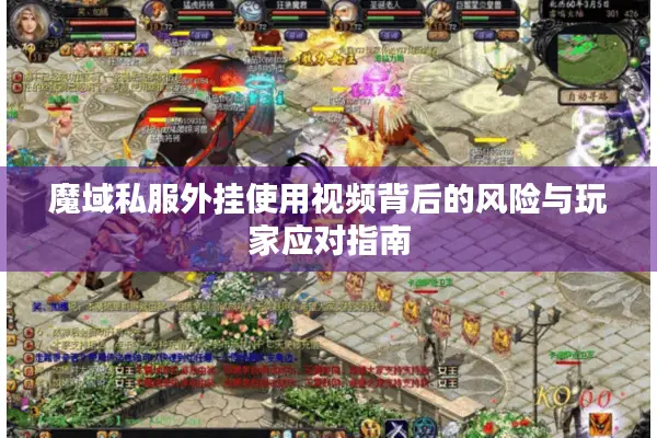魔域私服外挂使用视频背后的风险与玩家应对指南
