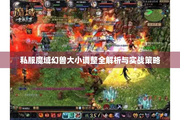 私服魔域幻兽大小调整全解析与实战策略 私服魔域幻兽大小调整全解析与实战策略