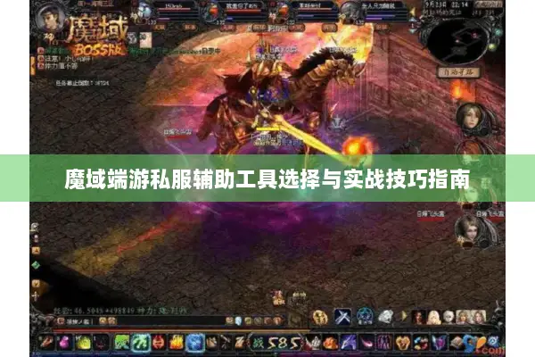 魔域端游私服辅助工具选择与实战技巧指南 魔域端游私服辅助工具选择与实战技巧指南