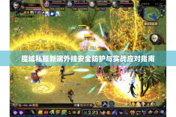 魔域私服新端外挂安全防护与实战应对指南