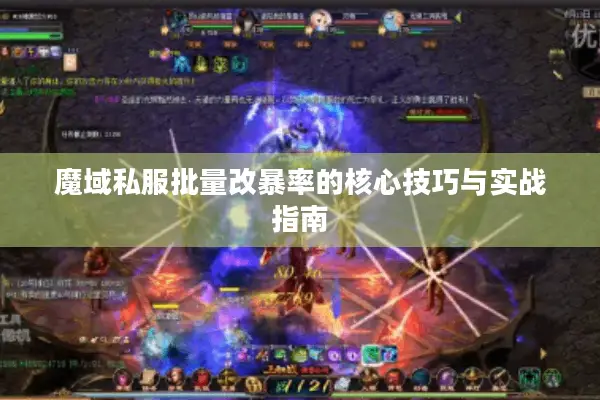 魔域私服批量改暴率的核心技巧与实战指南 魔域私服批量改暴率的核心技巧与实战指南