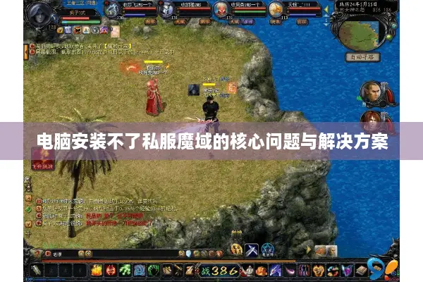 电脑安装不了私服魔域的核心问题与解决方案
