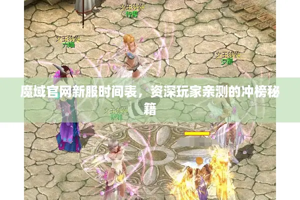 魔域官网新服时间表，资深玩家亲测的冲榜秘籍