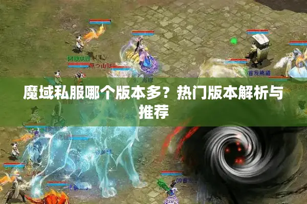 魔域私服哪个版本多？热门版本解析与推荐