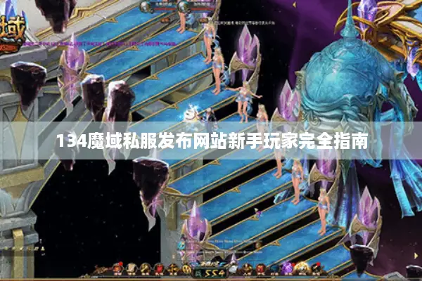 134魔域私服发布网站新手玩家完全指南