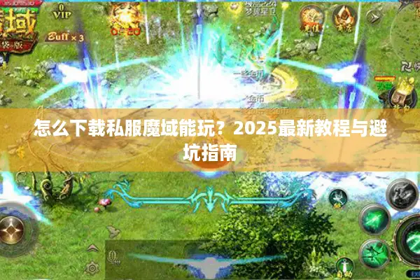 怎么下载私服魔域能玩？2025最新教程与避坑指南