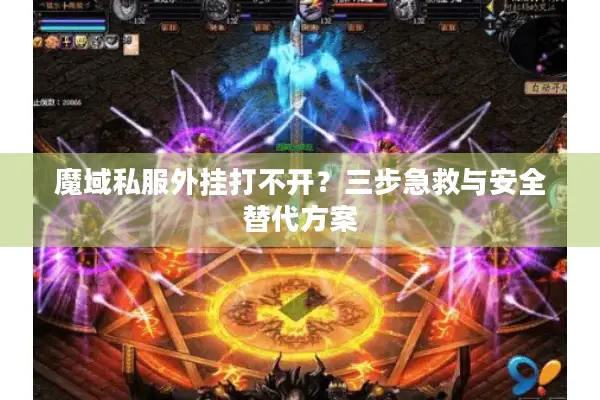 魔域私服外挂打不开？三步急救与安全替代方案
