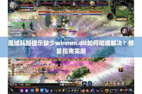 魔域私服提示缺少winmm.dll如何彻底解决？修复指南实测