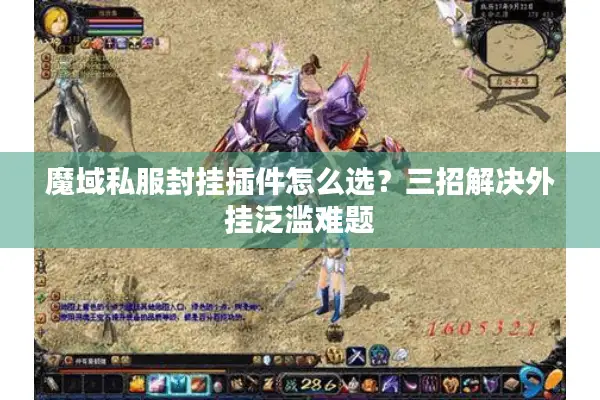 魔域私服封挂插件怎么选?三招解决外挂泛滥难题 魔域私服封挂插件怎么选?三招解决外挂泛滥难题