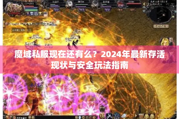 魔域私服现在还有么？2024年最新存活现状与安全玩法指南