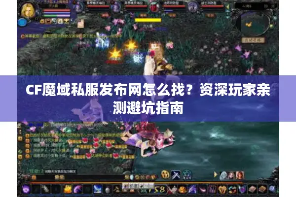 CF魔域私服发布网怎么找？资深玩家亲测避坑指南