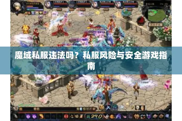 魔域私服违法吗？私服风险与安全游戏指南