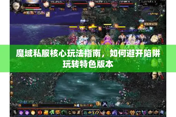 魔域私服核心玩法指南，如何避开陷阱玩转特色版本