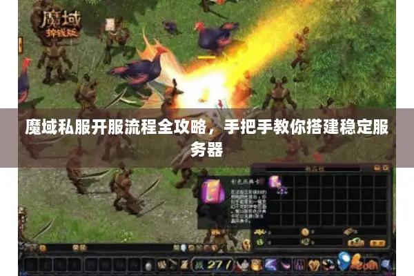 魔域私服开服流程全攻略，手把手教你搭建稳定服务器