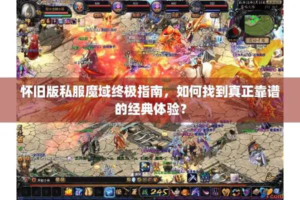 怀旧版私服魔域终极指南，如何找到真正靠谱的经典体验？
