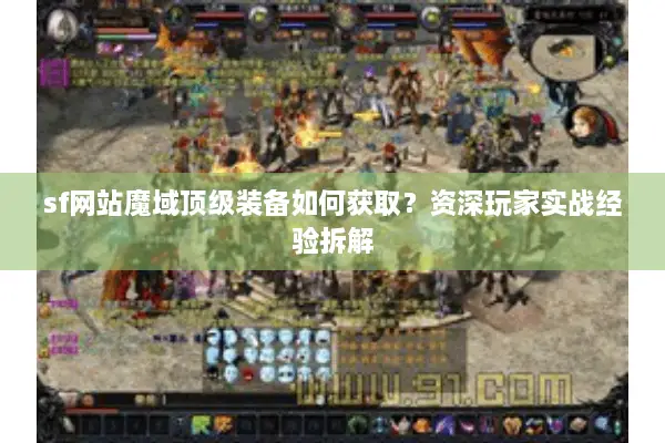 sf网站魔域顶级装备如何获取？资深玩家实战经验拆解