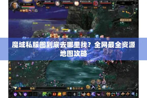 魔域私服图到底去哪里找？全网最全资源地图攻略
