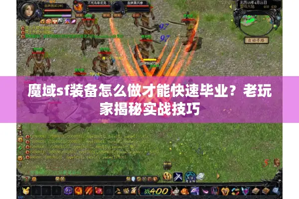 魔域sf装备怎么做才能快速毕业？老玩家揭秘实战技巧