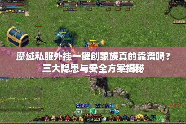 魔域私服外挂一键创家族真的靠谱吗？三大隐患与安全方案揭秘