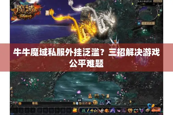 牛牛魔域私服外挂泛滥？三招解决游戏公平难题
