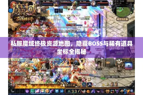 私服魔域终极资源地图，隐藏BOSS与稀有道具坐标全揭秘
