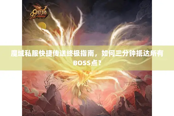 魔域私服快捷传送终极指南，如何三分钟抵达所有BOSS点？
