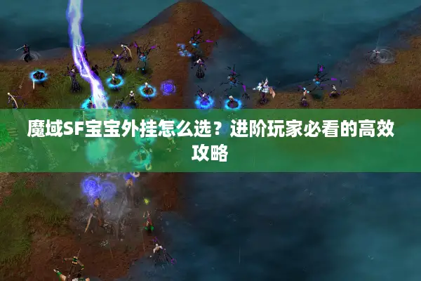 魔域SF宝宝外挂怎么选？进阶玩家必看的高效攻略