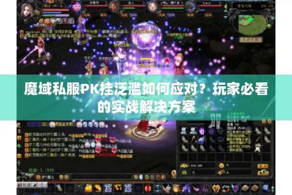 魔域私服PK挂泛滥如何应对？玩家必看的实战解决方案