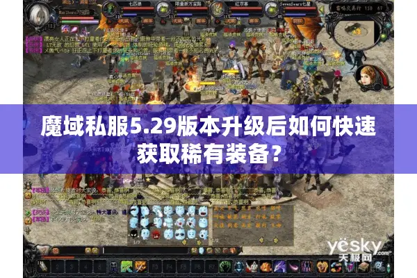 魔域私服5.29版本升级后如何快速获取稀有装备？