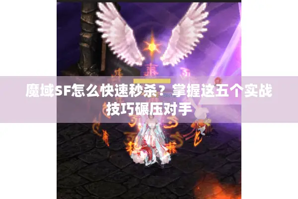 魔域SF怎么快速秒杀？掌握这五个实战技巧碾压对手